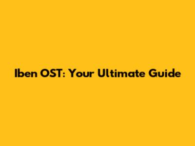 Iben OST: Your Ultimate Guide