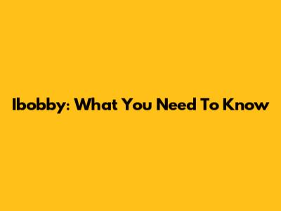 Ibobby: What You Need To Know