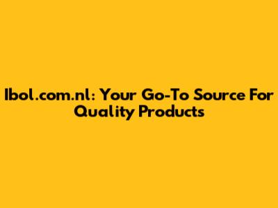 Ibol.com.nl: Your Go-To Source For Quality Products