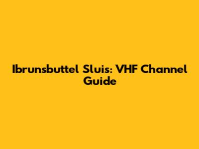 Ibrunsbuttel Sluis: VHF Channel Guide