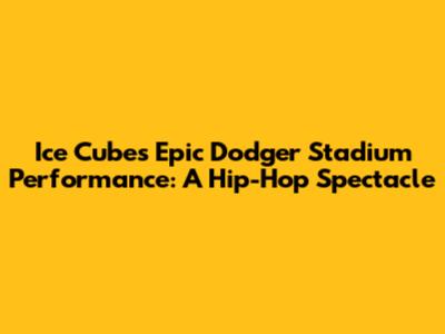 Ice Cube's Epic Dodger Stadium Performance: A Hip-Hop Spectacle