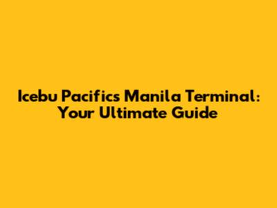 Icebu Pacific's Manila Terminal: Your Ultimate Guide