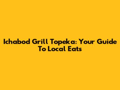 Ichabod Grill Topeka: Your Guide To Local Eats
