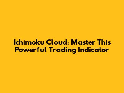 Ichimoku Cloud: Master This Powerful Trading Indicator
