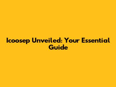 Icoosep Unveiled: Your Essential Guide