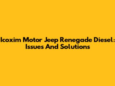 Icoxim Motor Jeep Renegade Diesel: Issues And Solutions
