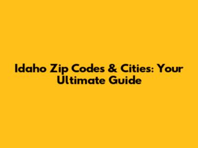 Idaho Zip Codes & Cities: Your Ultimate Guide