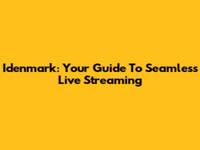 Idenmark: Your Guide To Seamless Live Streaming