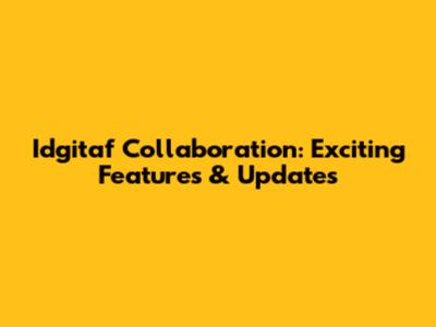 Idgitaf Collaboration: Exciting Features & Updates
