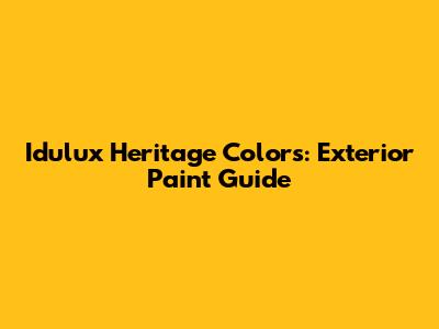 Idulux Heritage Colors: Exterior Paint Guide