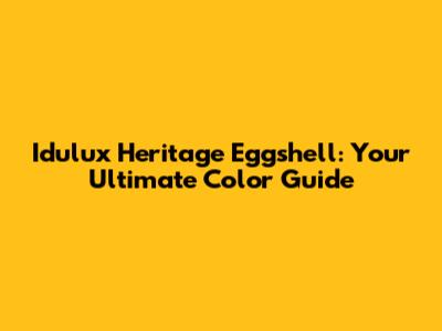 Idulux Heritage Eggshell: Your Ultimate Color Guide