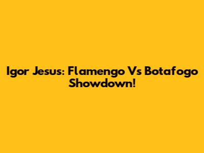 Igor Jesus: Flamengo Vs Botafogo Showdown!