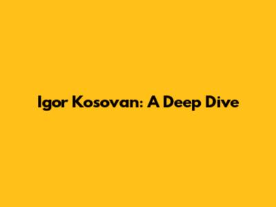 Igor Kosovan: A Deep Dive