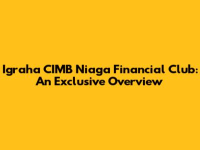 Igraha CIMB Niaga Financial Club: An Exclusive Overview