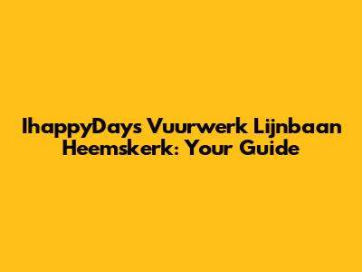 IhappyDays Vuurwerk Lijnbaan Heemskerk: Your Guide