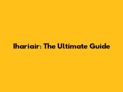 Ihariair: The Ultimate Guide