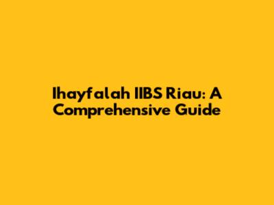 Ihayfalah IIBS Riau: A Comprehensive Guide