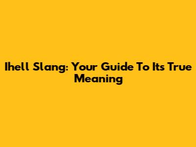 Ihell Slang: Your Guide To Its True Meaning
