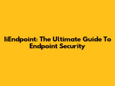 IiEndpoint: The Ultimate Guide To Endpoint Security