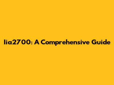 Iia2700: A Comprehensive Guide