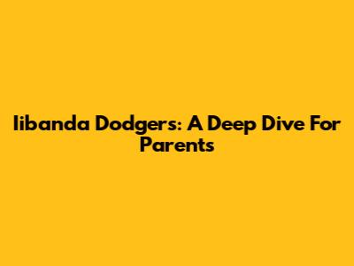 Iibanda Dodgers: A Deep Dive For Parents