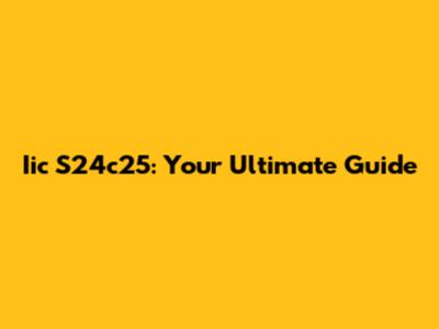Iic S24c25: Your Ultimate Guide