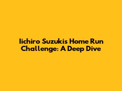 Iichiro Suzuki's Home Run Challenge: A Deep Dive