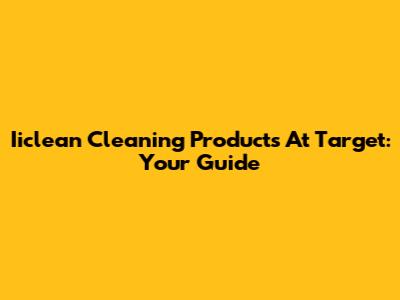 Iiclean Cleaning Products At Target: Your Guide