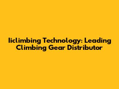 Iiclimbing Technology: Leading Climbing Gear Distributor