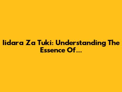 Iidara Za Tuki: Understanding The Essence Of...