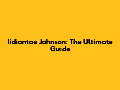 Iidiontae Johnson: The Ultimate Guide