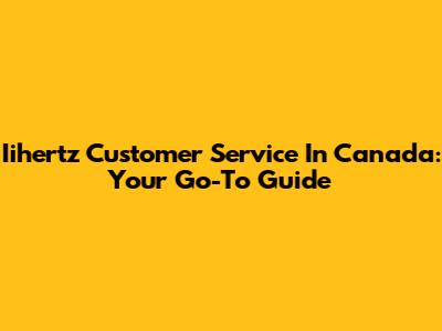 Iihertz Customer Service In Canada: Your Go-To Guide