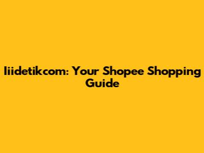 Iiidetikcom: Your Shopee Shopping Guide