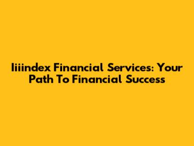 Iiiindex Financial Services: Your Path To Financial Success