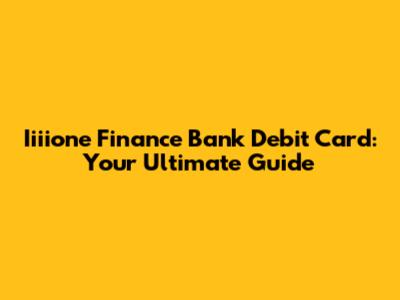 Iiiione Finance Bank Debit Card: Your Ultimate Guide