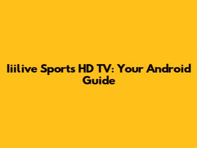 Iiilive Sports HD TV: Your Android Guide