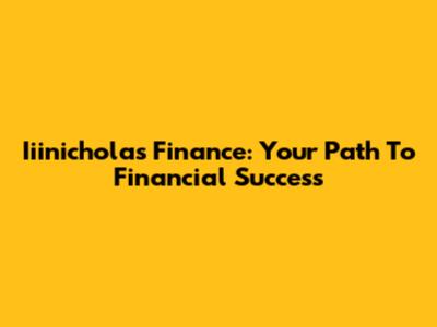 Iiinicholas Finance: Your Path To Financial Success