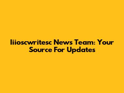 Iiioscwritesc News Team: Your Source For Updates