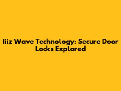 Iiiz Wave Technology: Secure Door Locks Explored