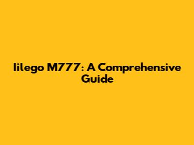 Iilego M777: A Comprehensive Guide