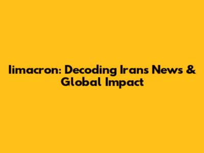 Iimacron: Decoding Iran's News & Global Impact