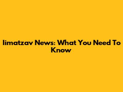 Iimatzav News: What You Need To Know