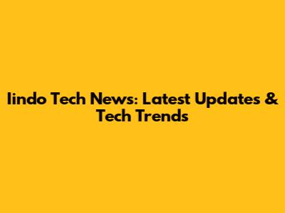 Iindo Tech News: Latest Updates & Tech Trends