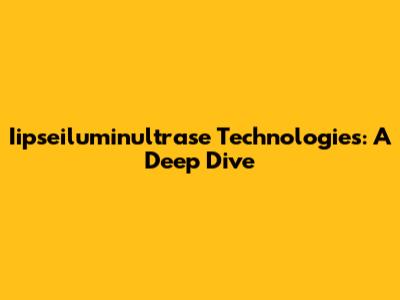 Iipseiluminultrase Technologies: A Deep Dive