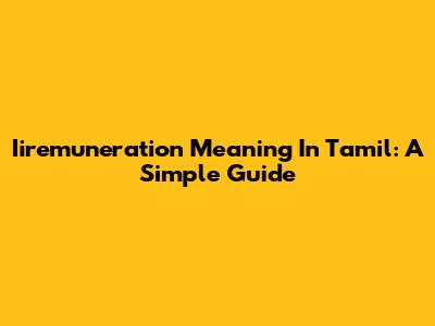 Iiremuneration Meaning In Tamil: A Simple Guide