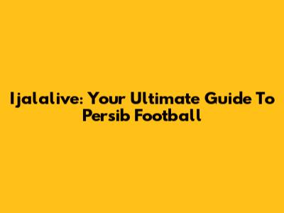 Ijalalive: Your Ultimate Guide To Persib Football
