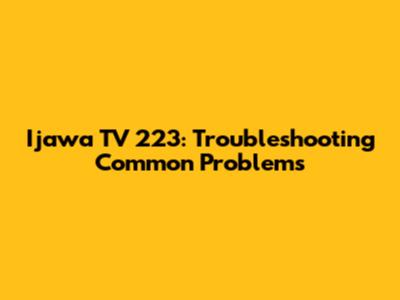Ijawa TV 223: Troubleshooting Common Problems