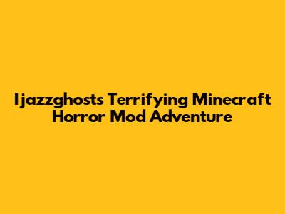 Ijazzghost's Terrifying Minecraft Horror Mod Adventure