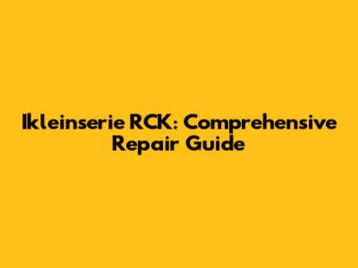 Ikleinserie RCK: Comprehensive Repair Guide