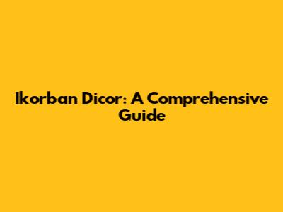 Ikorban Dicor: A Comprehensive Guide